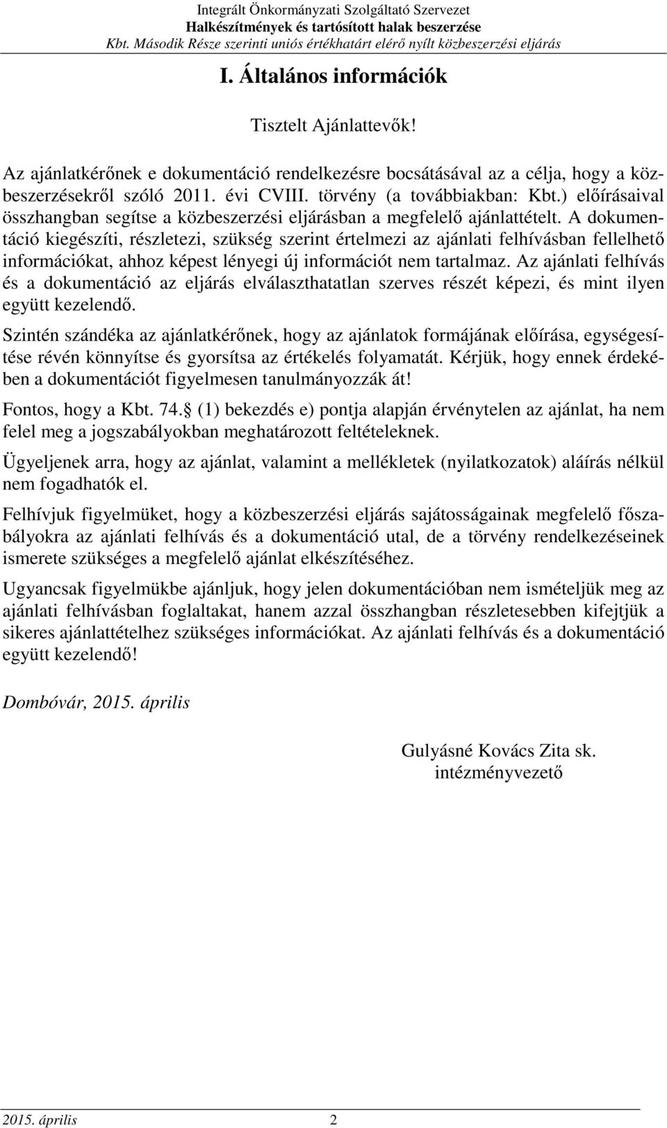 A dokumentáció kiegészíti, részletezi, szükség szerint értelmezi az ajánlati felhívásban fellelhető információkat, ahhoz képest lényegi új információt nem tartalmaz.