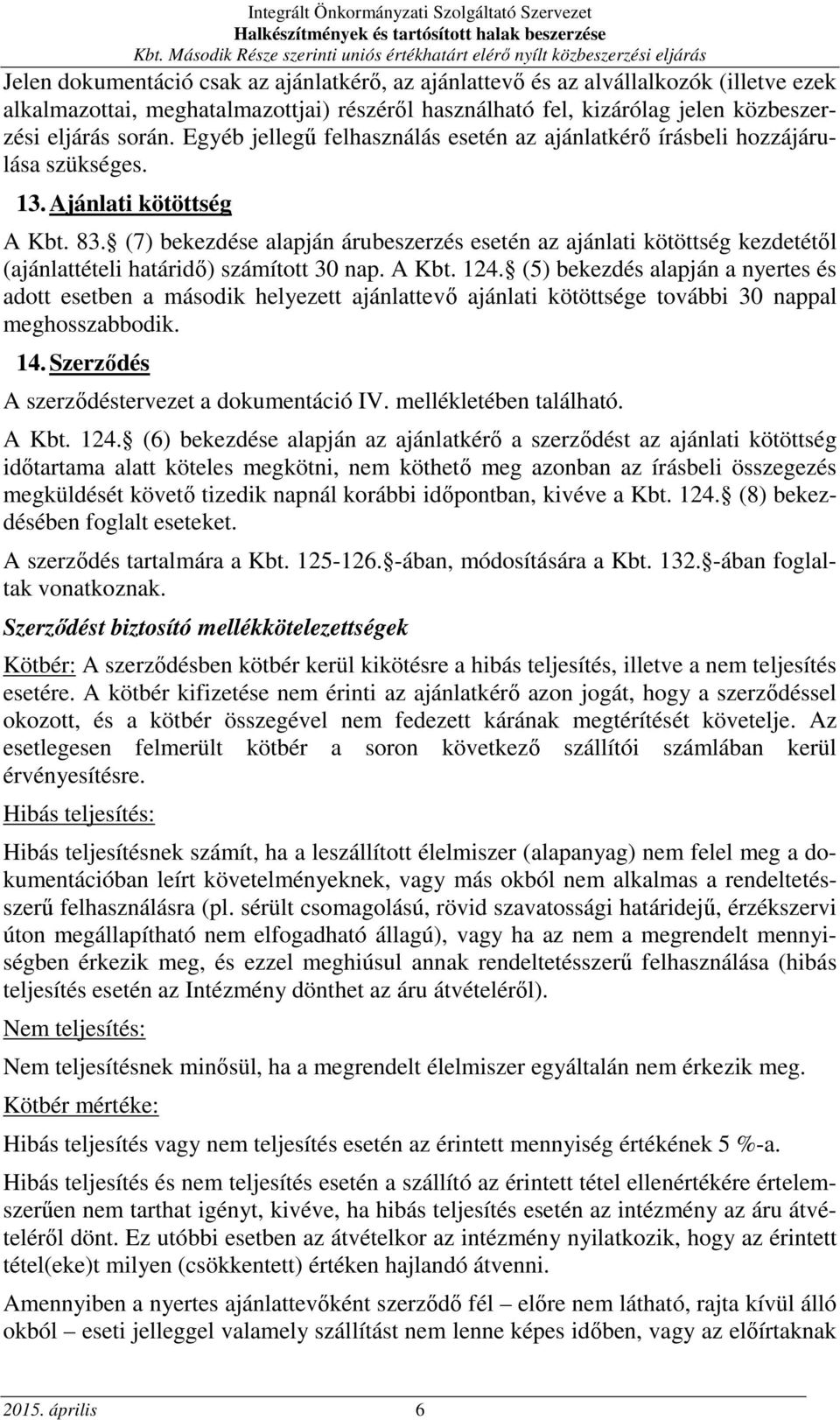 (7) bekezdése alapján árubeszerzés esetén az ajánlati kötöttség kezdetétől (ajánlattételi határidő) számított 30 nap. A Kbt. 124.