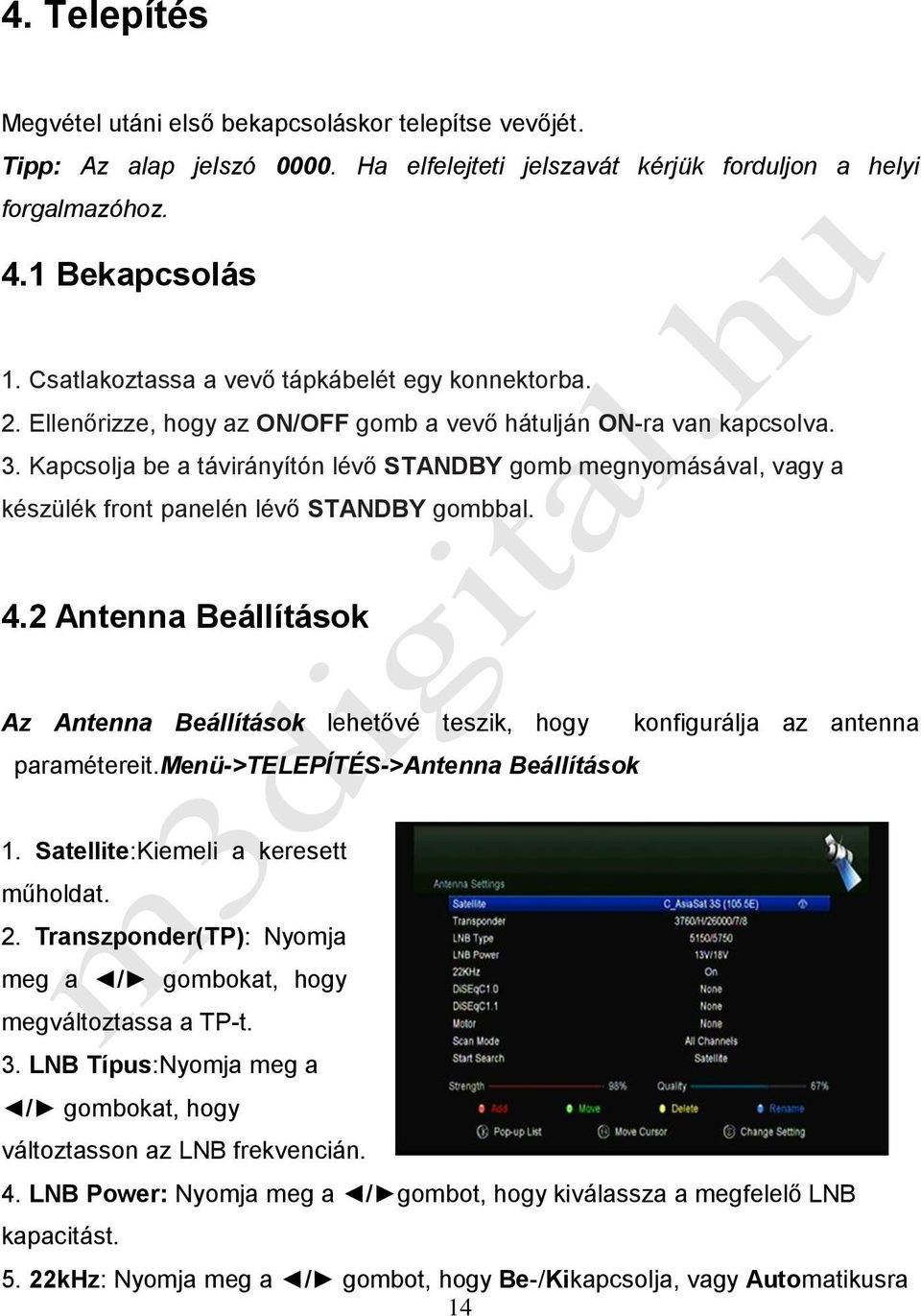 Kapcsolja be a távirányítón lévő STANDBY gomb megnyomásával, vagy a készülék front panelén lévő STANDBY gombbal. 4.2 Antenna Beállítások Az Antenna Beállítások lehetővé teszik, hogy paramétereit.