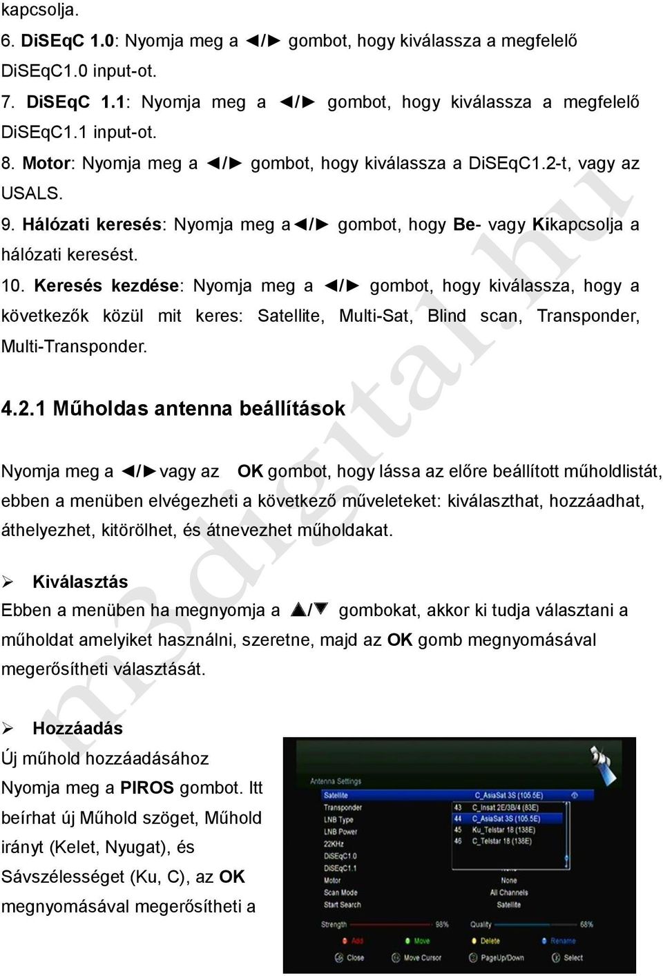 Keresés kezdése: Nyomja meg a / gombot, hogy kiválassza, hogy a következők közül mit keres: Satellite, Multi-Sat, Blind scan, Transponder, Multi-Transponder. 4.2.