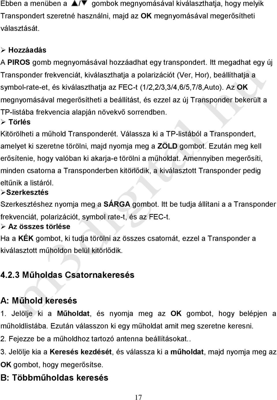 Itt megadhat egy új Transponder frekvenciát, kiválaszthatja a polarizációt (Ver, Hor), beállíthatja a symbol-rate-et, és kiválaszthatja az FEC-t (1/2,2/3,3/4,6/5,7/8,Auto).