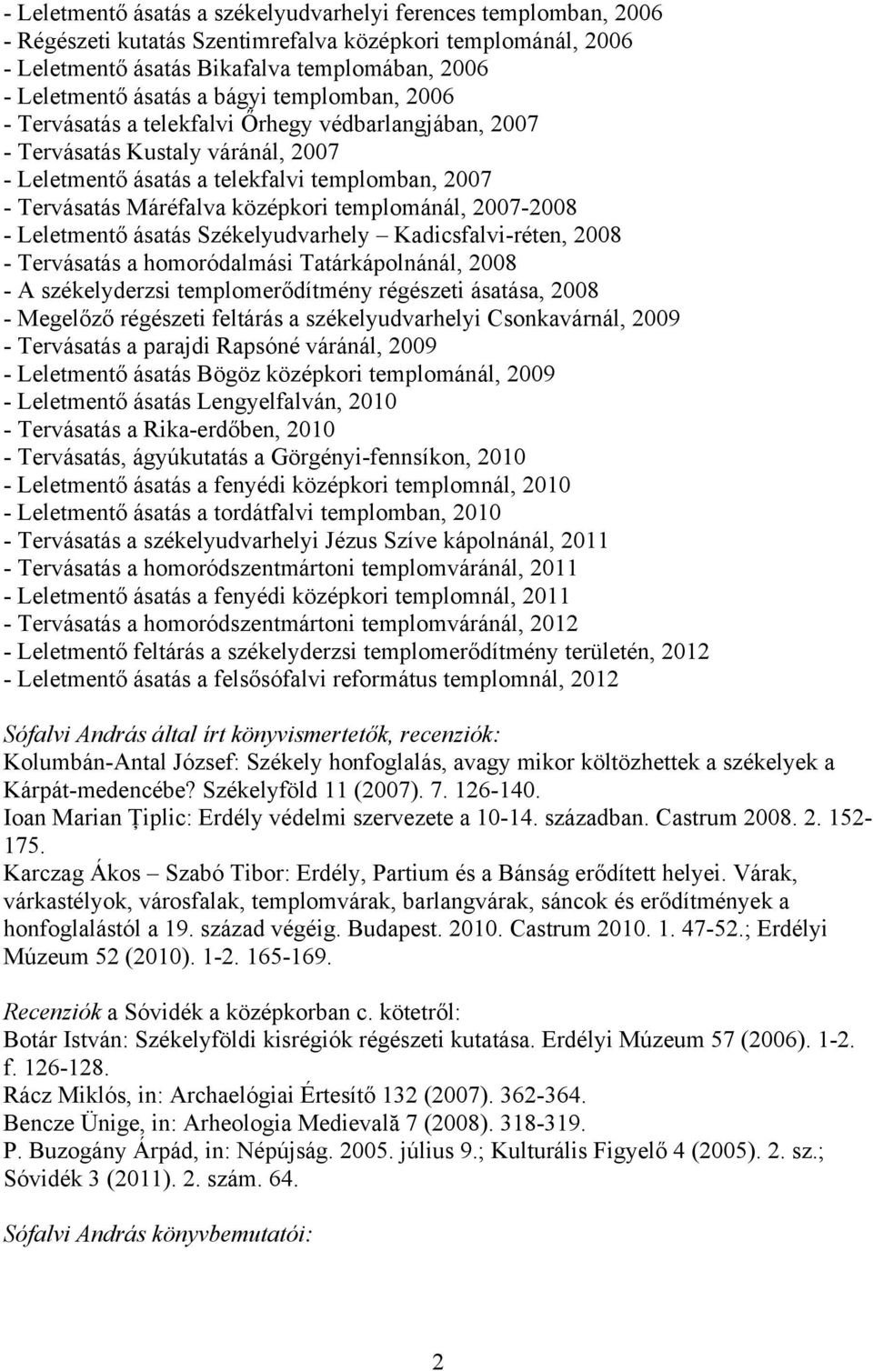 templománál, 2007-2008 - Leletmentő ásatás Székelyudvarhely Kadicsfalvi-réten, 2008 - Tervásatás a homoródalmási Tatárkápolnánál, 2008 - A székelyderzsi templomerődítmény régészeti ásatása, 2008 -