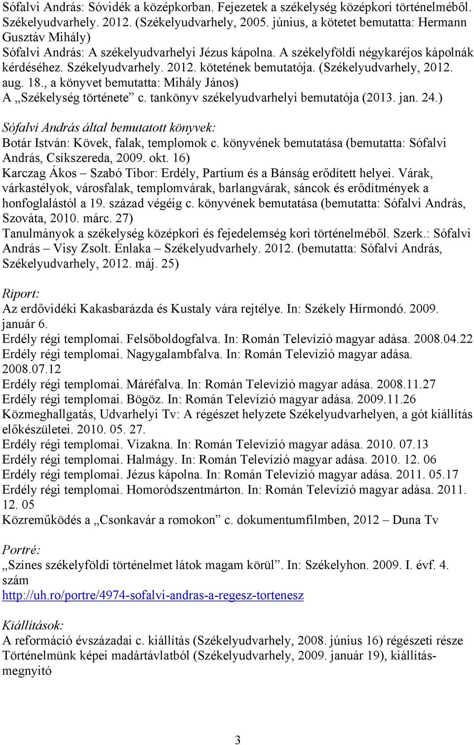 (Székelyudvarhely, 2012. aug. 18., a könyvet bemutatta: Mihály János) A Székelység története c. tankönyv székelyudvarhelyi bemutatója (2013. jan. 24.