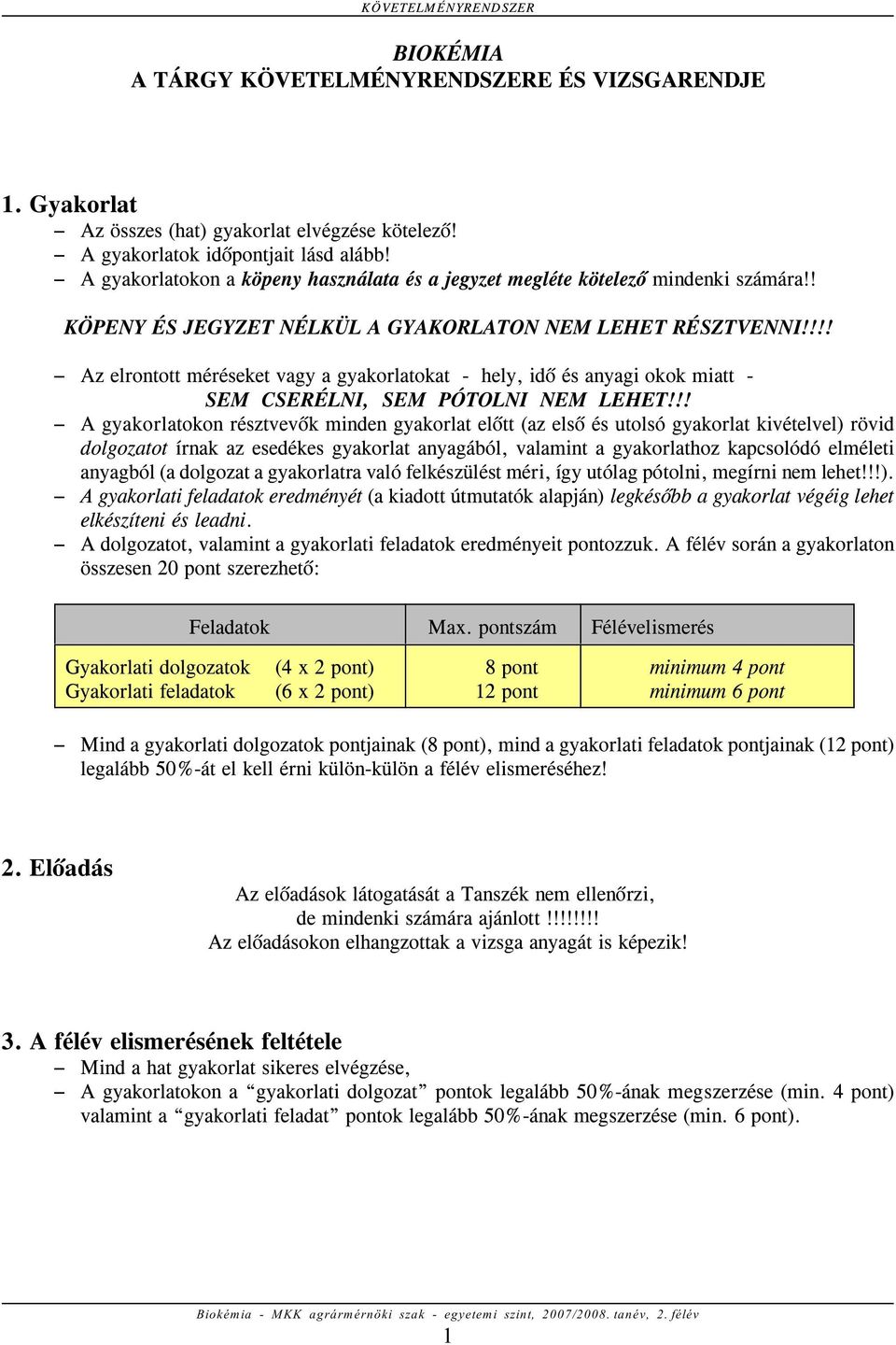 !!! S Az elrontott méréseket vagy a gyakorlatokat - hely, idõ és anyagi okok miatt - SEM CSERÉLNI, SEM PÓTOLNI NEM LEHET!