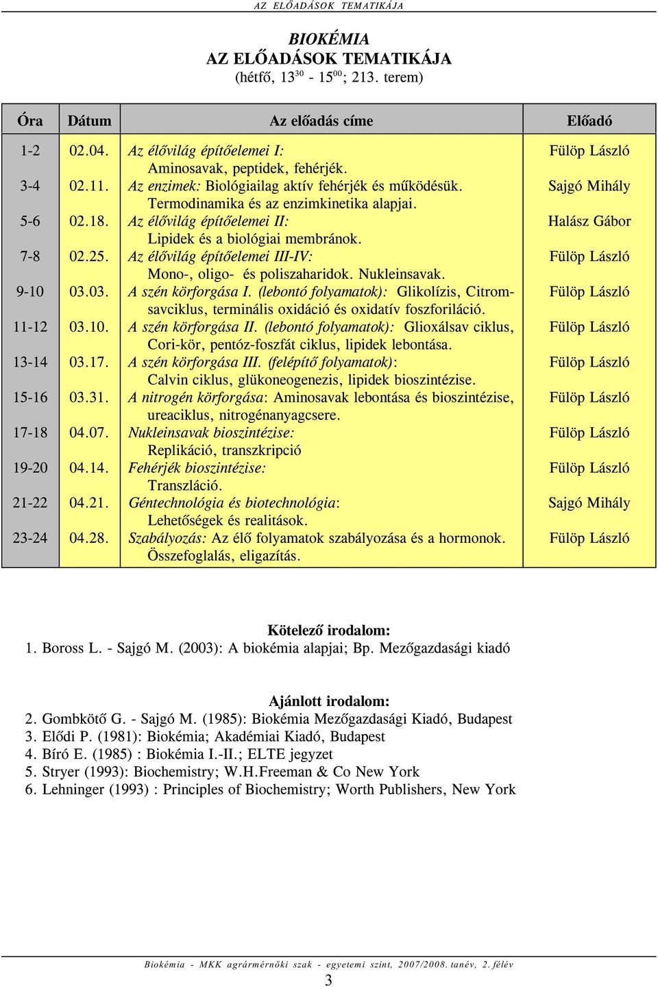 Termodinamika és az enzimkinetika alapjai. Az élõvilág építôelemei II: Lipidek és a biológiai membránok. Az élõvilág építôelemei III-IV: Mono-, oligo- és poliszaharidok. Nukleinsavak.