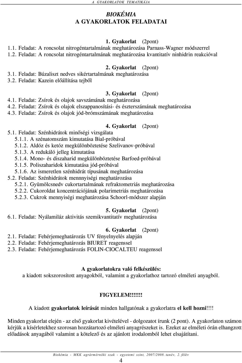 2. Feladat: Zsírok és olajok elszappanosítási- és észterszámának meghatározása 4.3. Feladat: Zsírok és olajok jód-brómszámának meghatározása 4. Gyakorlat (2pont) 5.1.