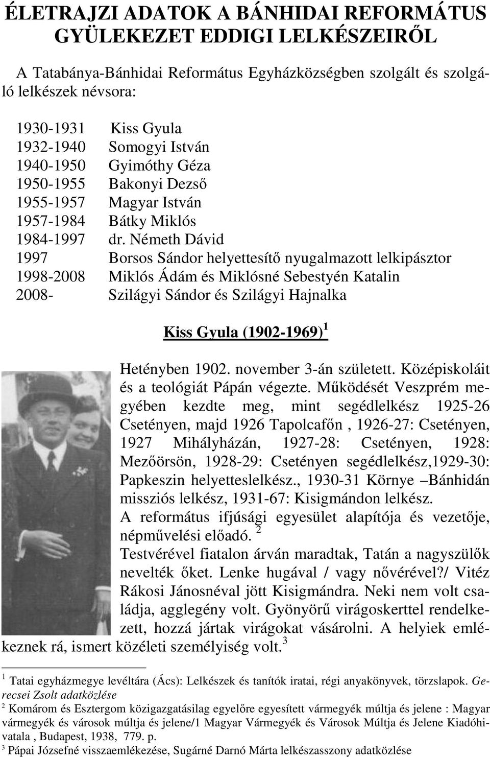 Németh Dávid 1997 Borsos Sándor helyettesítı nyugalmazott lelkipásztor 1998-2008 Miklós Ádám és Miklósné Sebestyén Katalin 2008- Szilágyi Sándor és Szilágyi Hajnalka Kiss Gyula (1902-1969) 1