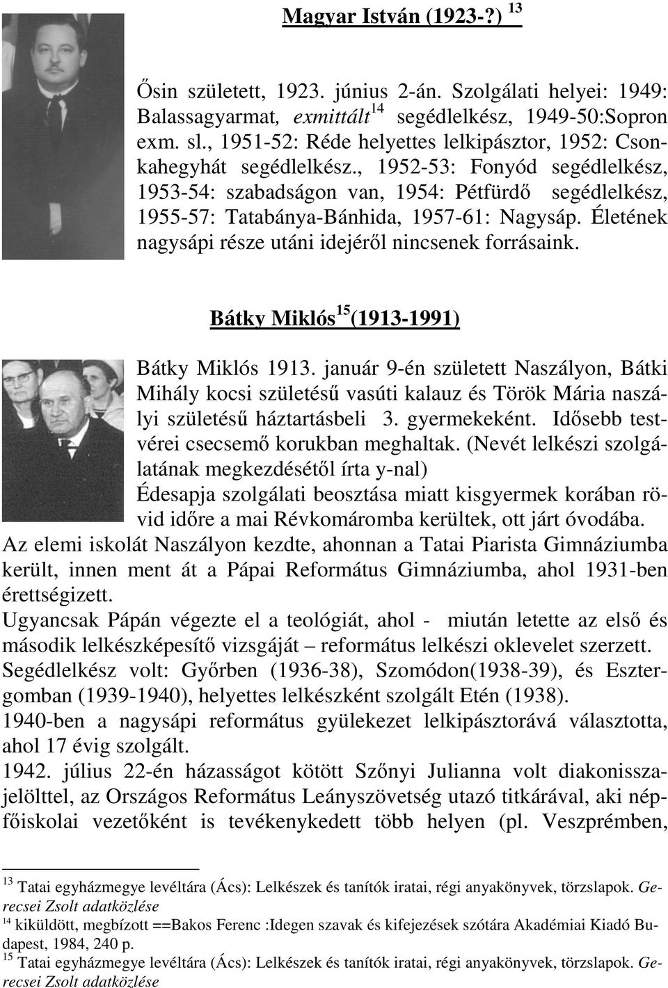 , 1952-53: Fonyód segédlelkész, 1953-54: szabadságon van, 1954: Pétfürdı segédlelkész, 1955-57: Tatabánya-Bánhida, 1957-61: Nagysáp. Életének nagysápi része utáni idejérıl nincsenek forrásaink.