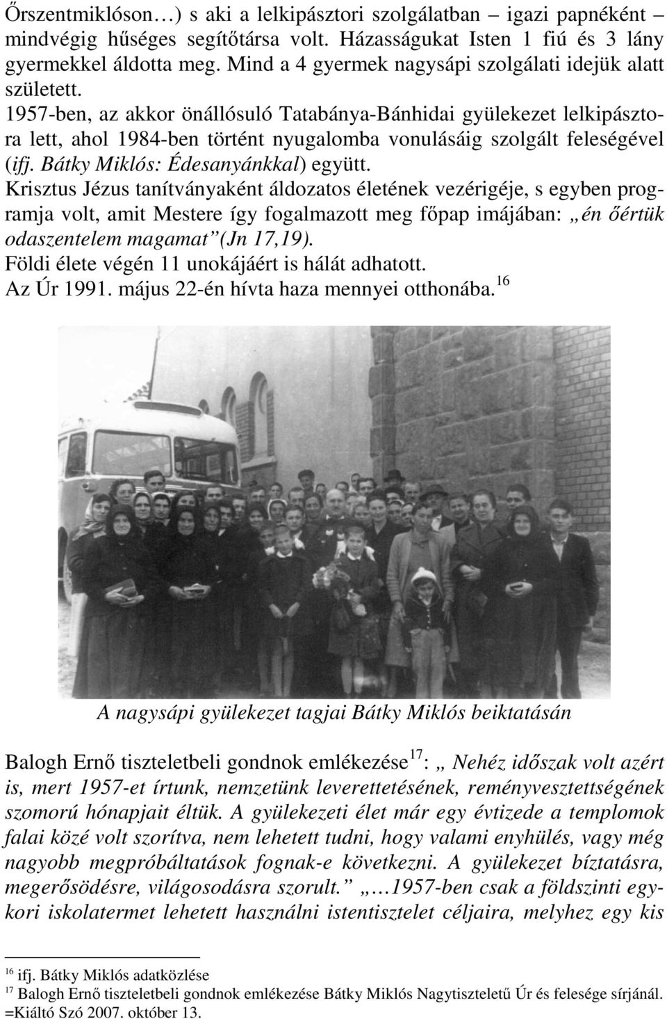 1957-ben, az akkor önállósuló Tatabánya-Bánhidai gyülekezet lelkipásztora lett, ahol 1984-ben történt nyugalomba vonulásáig szolgált feleségével (ifj. Bátky Miklós: Édesanyánkkal) együtt.