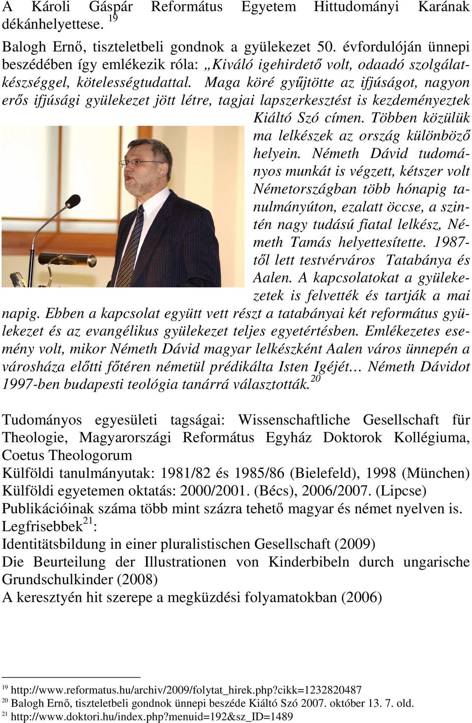 Maga köré győjtötte az ifjúságot, nagyon erıs ifjúsági gyülekezet jött létre, tagjai lapszerkesztést is kezdeményeztek Kiáltó Szó címen. Többen közülük ma lelkészek az ország különbözı helyein.