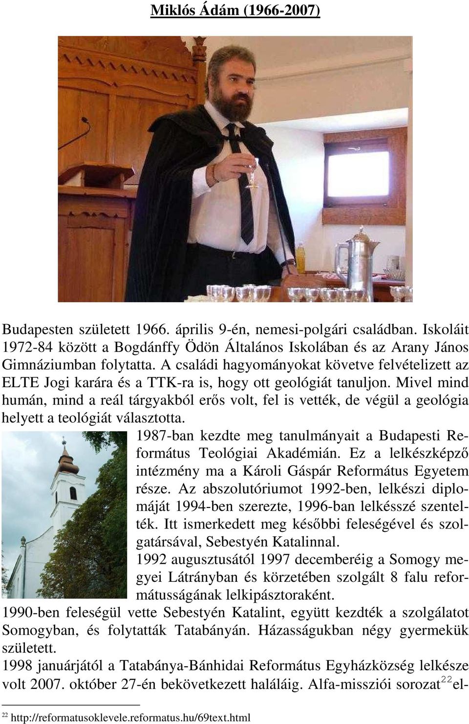 Mivel mind humán, mind a reál tárgyakból erıs volt, fel is vették, de végül a geológia helyett a teológiát választotta. 1987-ban kezdte meg tanulmányait a Budapesti Református Teológiai Akadémián.