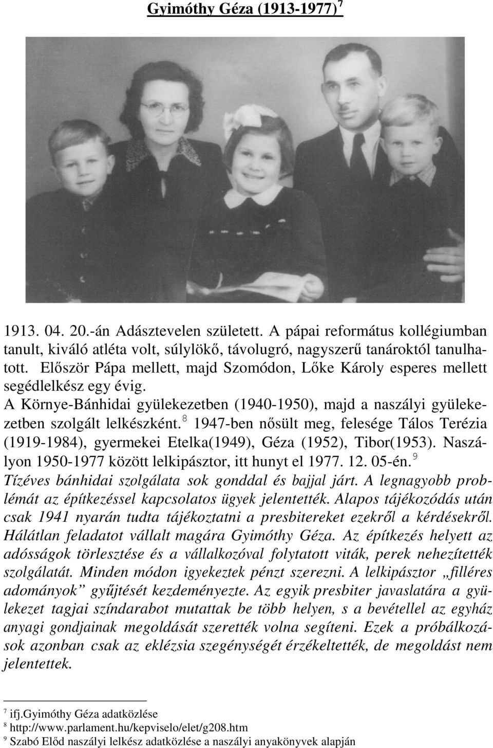 8 1947-ben nısült meg, felesége Tálos Terézia (1919-1984), gyermekei Etelka(1949), Géza (1952), Tibor(1953). Naszályon 1950-1977 között lelkipásztor, itt hunyt el 1977. 12. 05-én.