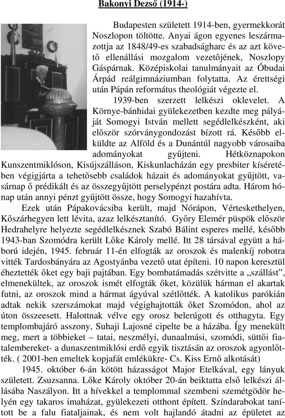 Középiskolai tanulmányait az Óbudai Árpád reálgimnáziumban folytatta. Az érettségi után Pápán református theológiát végezte el. 1939-ben szerzett lelkészi oklevelet.