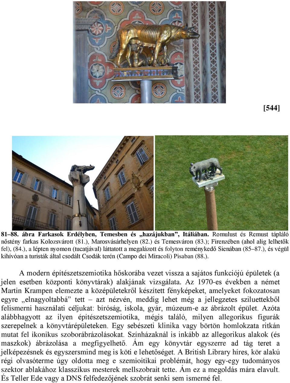 ), és végül kihívóan a turisták által csodált Csodák terén (Campo dei Miracoli) Pisaban (88.). A modern építészetszemiotika hőskorába vezet vissza a sajátos funkciójú épületek (a jelen esetben központi könyvtárak) alakjának vizsgálata.