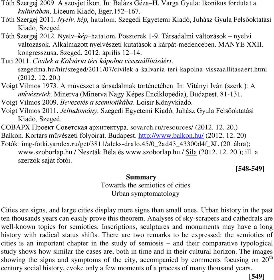 Alkalmazott nyelvészeti kutatások a kárpát-medencében. MANYE XXII. kongresszusa. Szeged. 2012. április 12 14. Tuti 2011. Civilek a Kálvária téri kápolna visszaállításáért. szegedma.