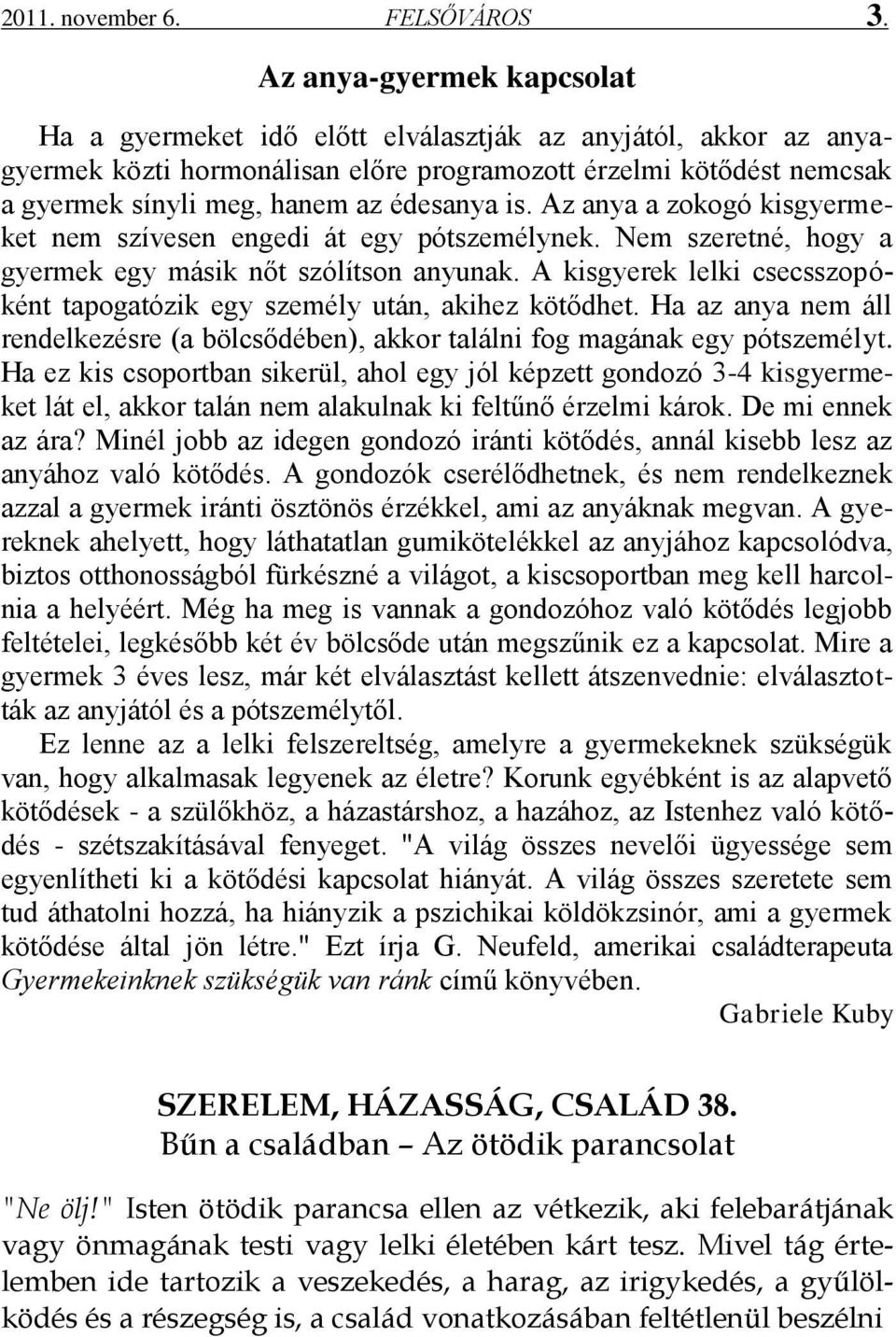 édesanya is. Az anya a zokogó kisgyermeket nem szívesen engedi át egy pótszemélynek. Nem szeretné, hogy a gyermek egy másik nőt szólítson anyunak.