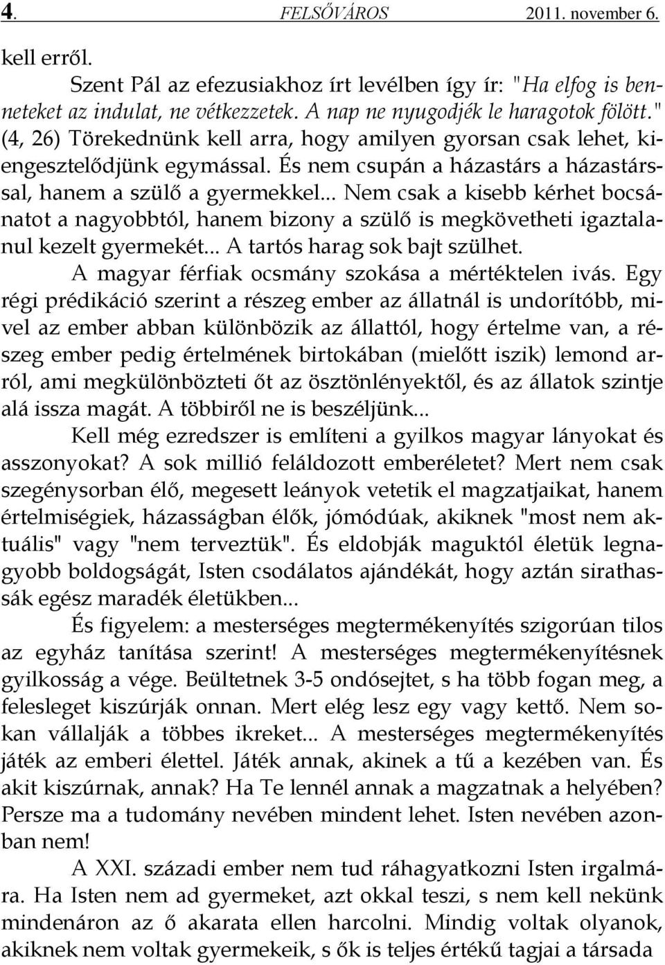 .. Nem csak a kisebb kérhet bocsánatot a nagyobbtól, hanem bizony a szülő is megkövetheti igaztalanul kezelt gyermekét... A tartós harag sok bajt szülhet.