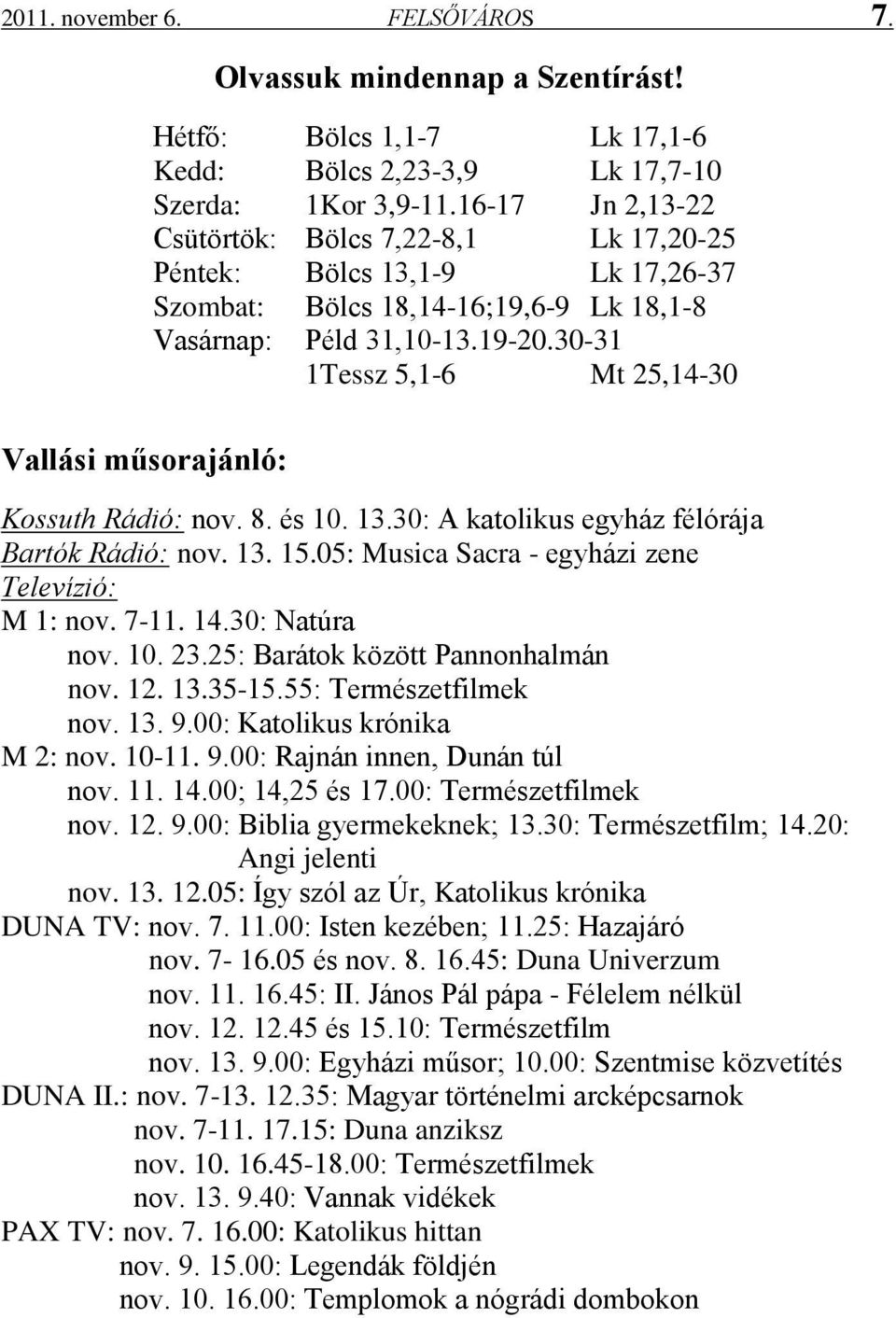 30-31 1Tessz 5,1-6 Mt 25,14-30 Vallási műsorajánló: Kossuth Rádió: nov. 8. és 10. 13.30: A katolikus egyház félórája Bartók Rádió: nov. 13. 15.05: Musica Sacra - egyházi zene Televízió: M 1: nov.