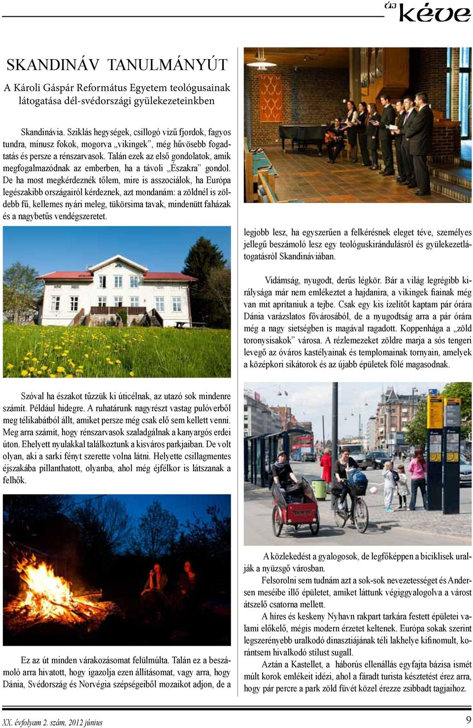 Talán ezek az első gondolatok, amik megfogalmazódnak az emberben, ha a távoli Északra gondol.