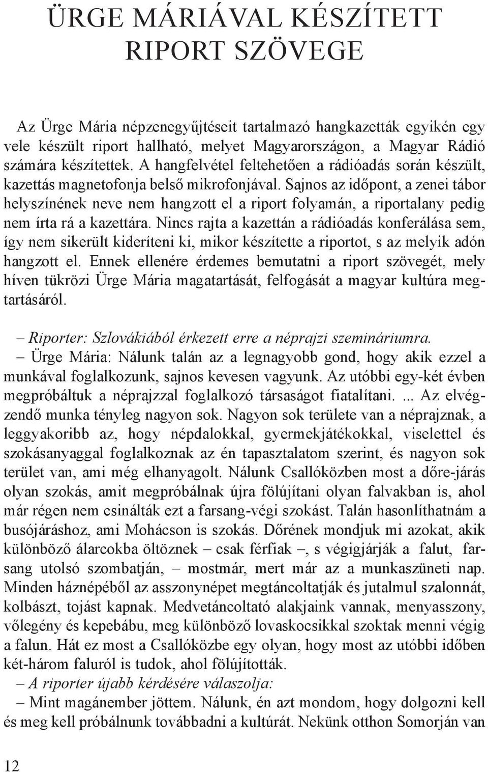 Sajnos az időpont, a zenei tábor helyszínének neve nem hangzott el a riport folyamán, a riportalany pedig nem írta rá a kazettára.