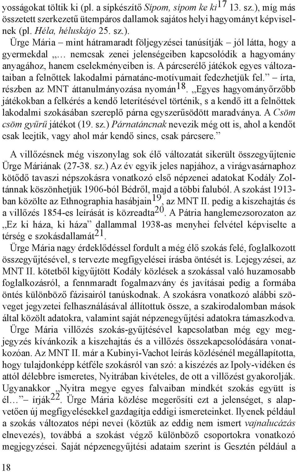 Ürge Mária mint hátramaradt följegyzései tanúsítják jól látta, hogy a gyermekdal nemcsak zenei jelenségeiben kapcsolódik a hagyomány anyagához, hanem cselekményeiben is.