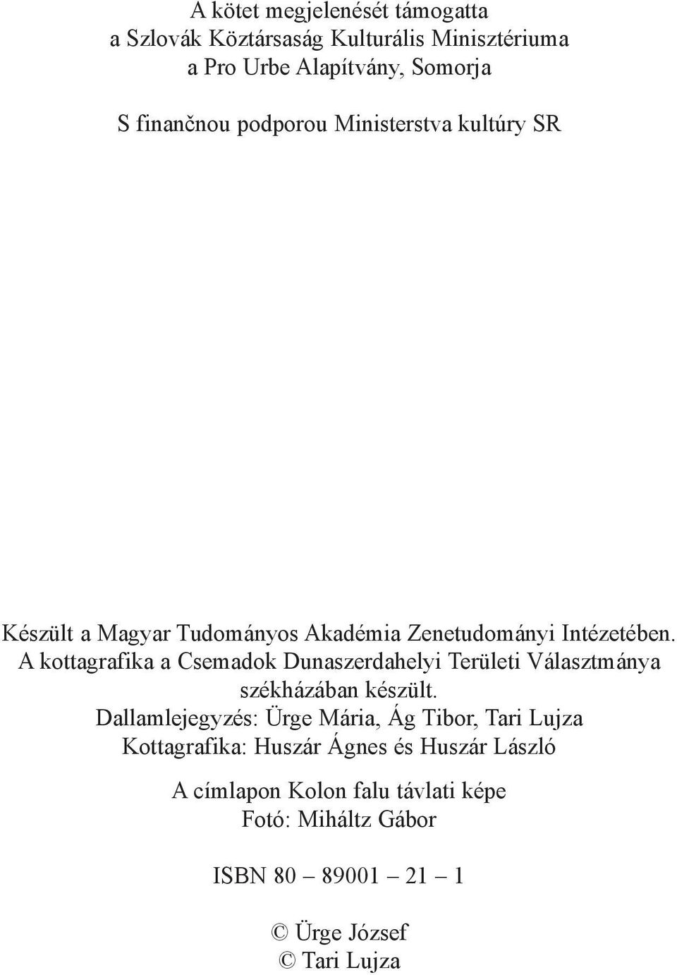 A kottagrafika a Csemadok Dunaszerdahelyi Területi Választmánya székházában készült.