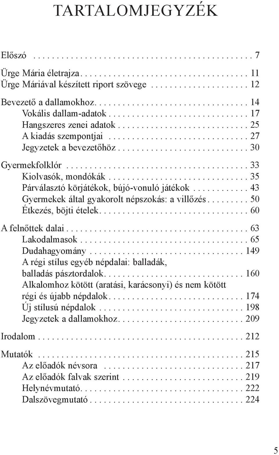 .. 43 Gyermekek által gyakorolt népszokás: a villőzés... 50 Étkezés, böjti ételek.... 60 A felnőttek dalai... 63 Lakodalmasok... 65 Dudahagyomány.