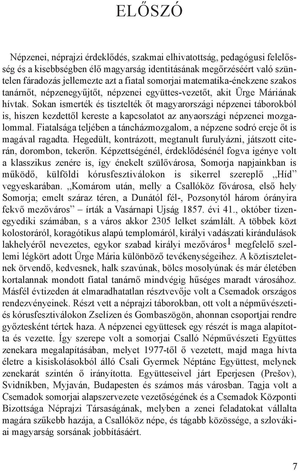 Sokan ismerték és tisztelték őt magyarországi népzenei táborokból is, hiszen kezdettől kereste a kapcsolatot az anyaországi népzenei mozgalommal.