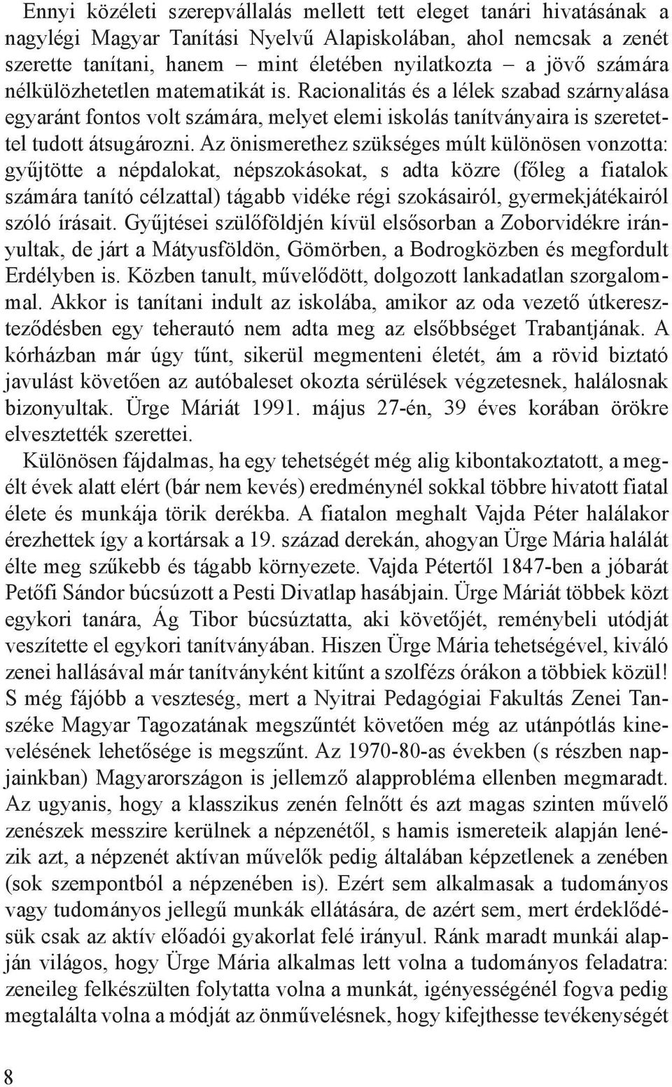 Az önismerethez szükséges múlt különösen vonzotta: gyűjtötte a népdalokat, népszokásokat, s adta közre (főleg a fiatalok számára tanító célzattal) tágabb vidéke régi szokásairól, gyermekjátékairól