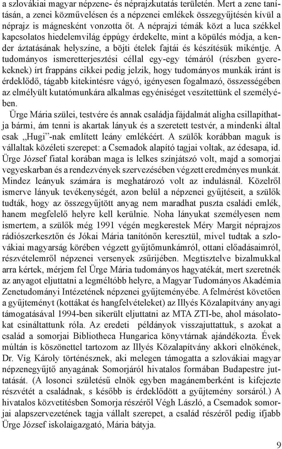 A tudományos ismeretterjesztési céllal egy-egy témáról (részben gyerekeknek) írt frappáns cikkei pedig jelzik, hogy tudományos munkák iránt is érdeklődő, tágabb kitekintésre vágyó, igényesen