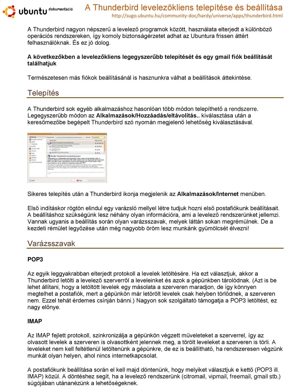 A következőkben a levelezőkliens legegyszerűbb telepítését és egy gmail fiók beállítását találhatjuk Természetesen más fiókok beállításánál is hasznunkra válhat a beállítások áttekintése.