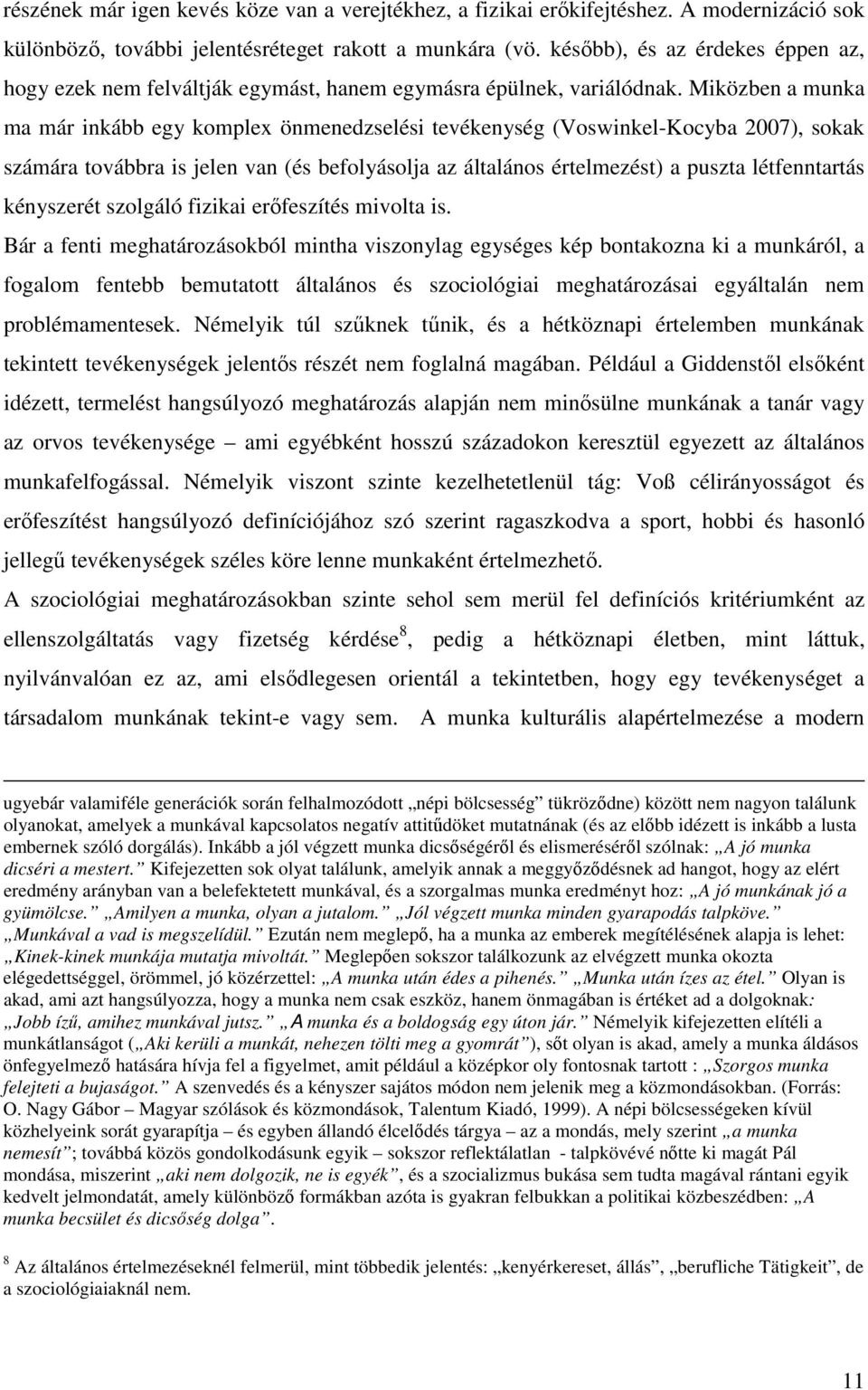 Miközben a munka ma már inkább egy komplex önmenedzselési tevékenység (Voswinkel-Kocyba 2007), sokak számára továbbra is jelen van (és befolyásolja az általános értelmezést) a puszta létfenntartás