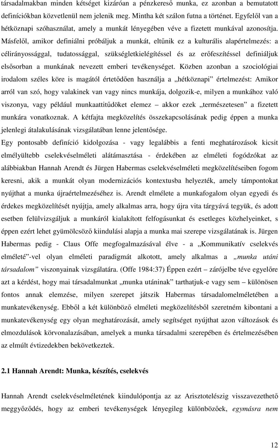 Másfelől, amikor definiálni próbáljuk a munkát, eltűnik ez a kulturális alapértelmezés: a célirányossággal, tudatossággal, szükségletkielégítéssel és az erőfeszítéssel definiáljuk elsősorban a