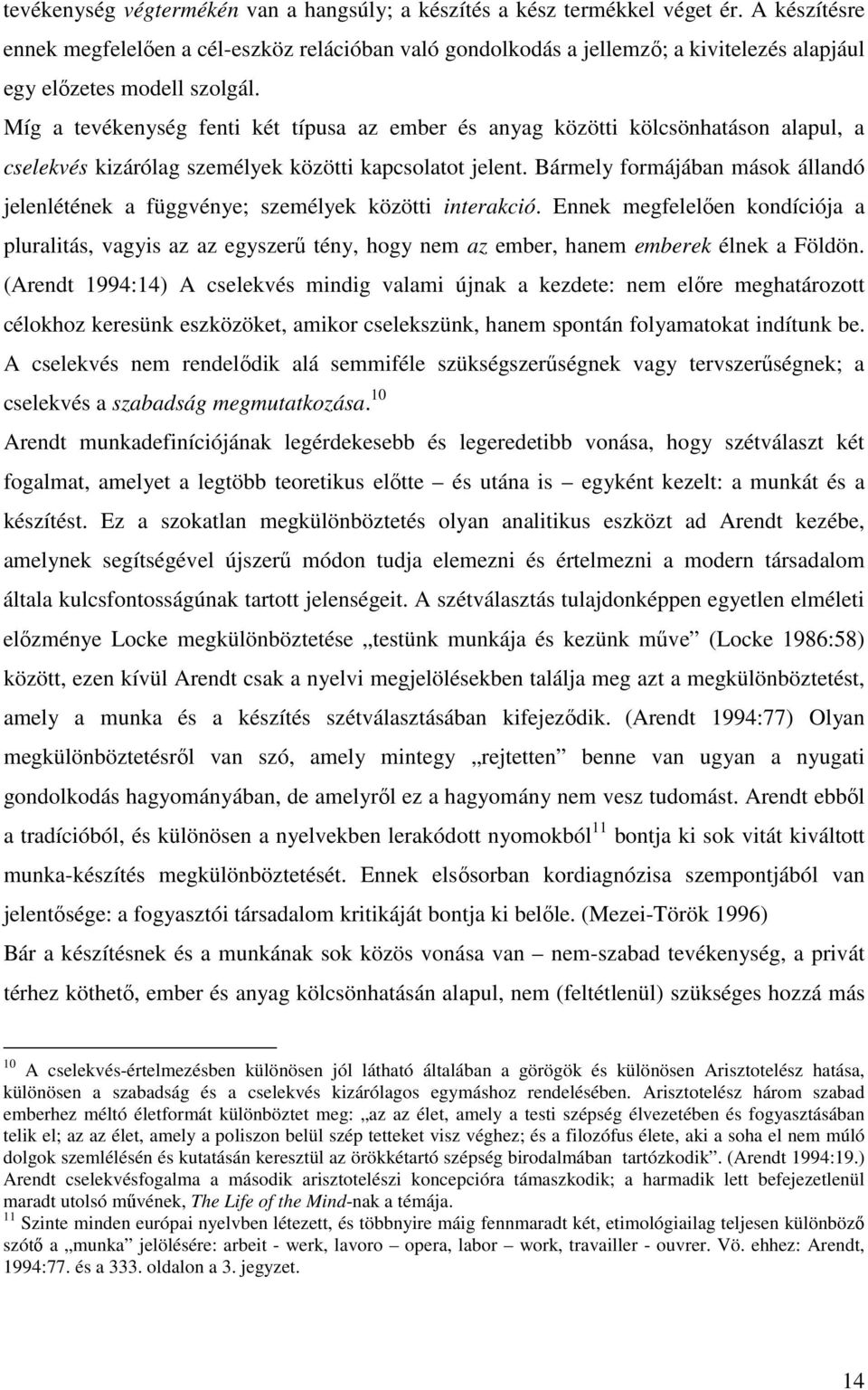 Míg a tevékenység fenti két típusa az ember és anyag közötti kölcsönhatáson alapul, a cselekvés kizárólag személyek közötti kapcsolatot jelent.