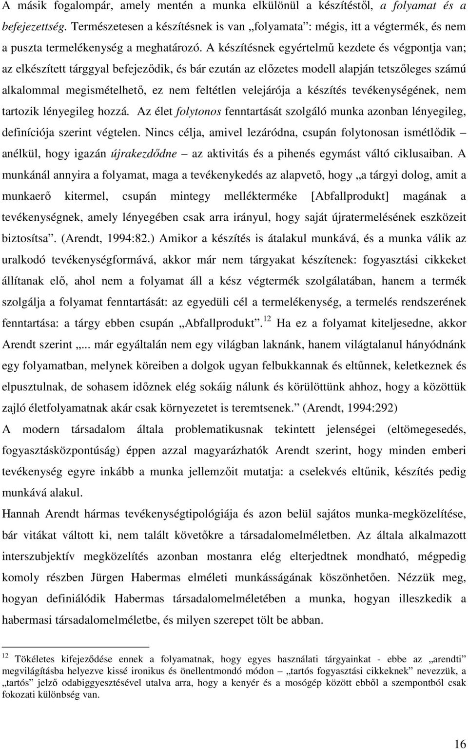 A készítésnek egyértelmű kezdete és végpontja van; az elkészített tárggyal befejeződik, és bár ezután az előzetes modell alapján tetszőleges számú alkalommal megismételhető, ez nem feltétlen