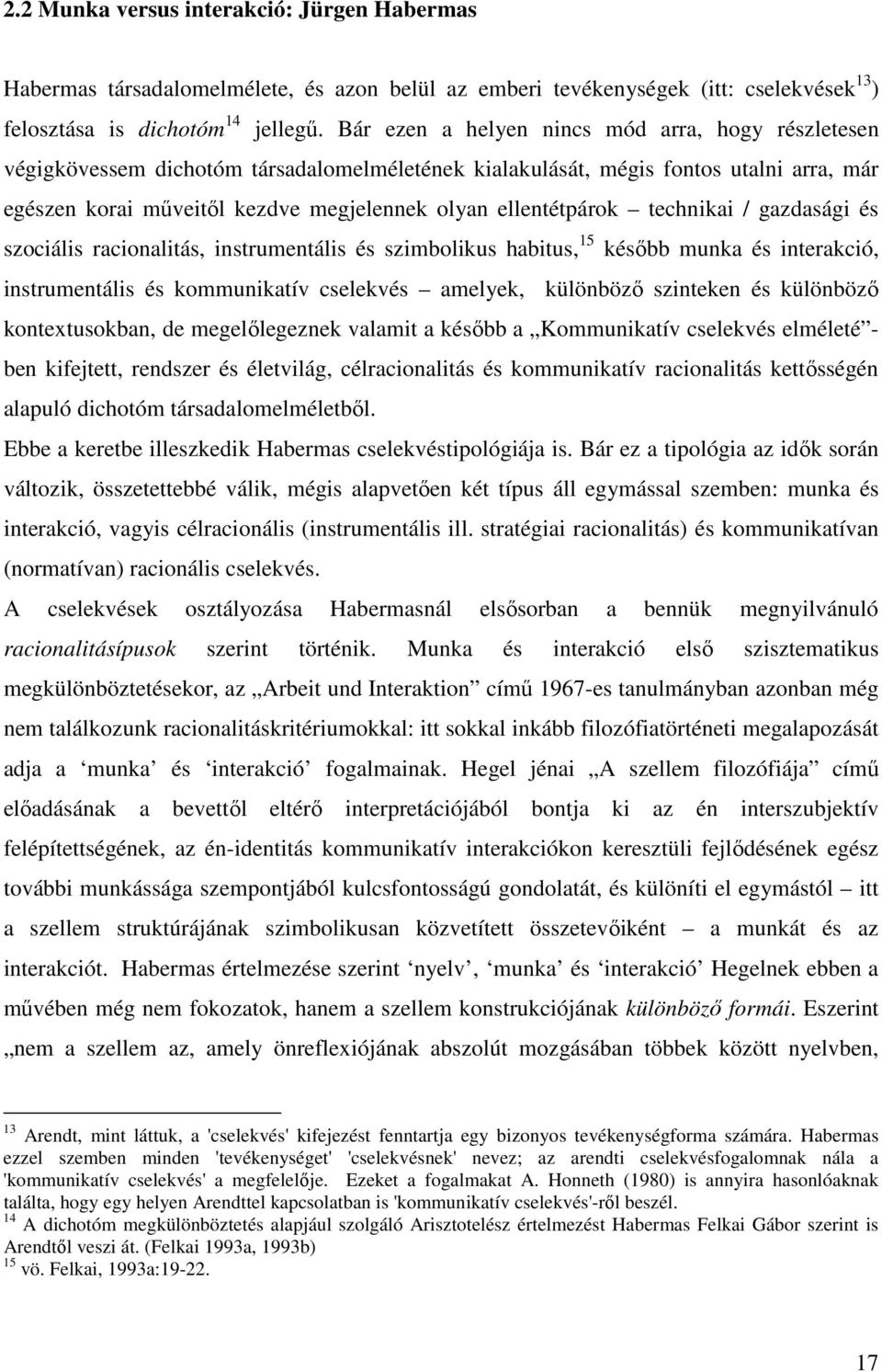 ellentétpárok technikai / gazdasági és szociális racionalitás, instrumentális és szimbolikus habitus, 15 később munka és interakció, instrumentális és kommunikatív cselekvés amelyek, különböző