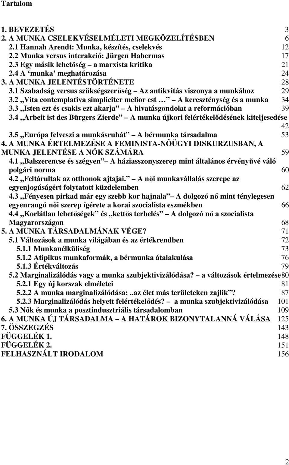 2 Vita contemplativa simpliciter melior est A kereszténység és a munka 34 3.3 Isten ezt és csakis ezt akarja A hivatásgondolat a reformációban 39 3.