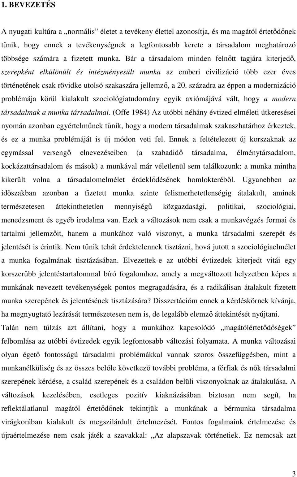 Bár a társadalom minden felnőtt tagjára kiterjedő, szerepként elkülönült és intézményesült munka az emberi civilizáció több ezer éves történetének csak rövidke utolsó szakaszára jellemző, a 20.