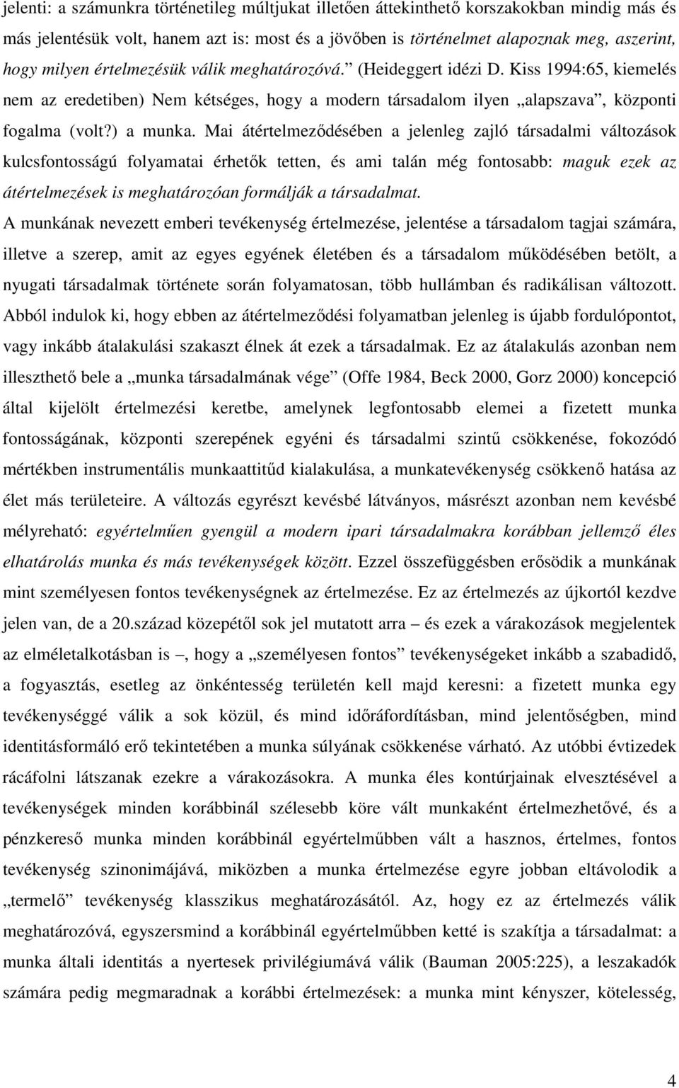 Mai átértelmeződésében a jelenleg zajló társadalmi változások kulcsfontosságú folyamatai érhetők tetten, és ami talán még fontosabb: maguk ezek az átértelmezések is meghatározóan formálják a