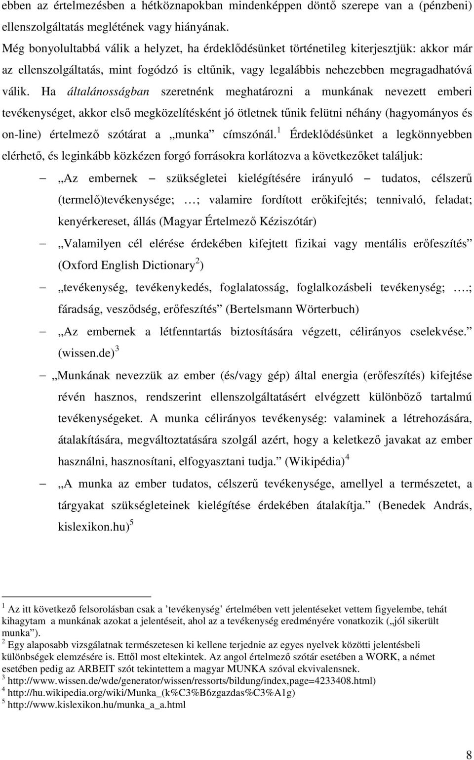 Ha általánosságban szeretnénk meghatározni a munkának nevezett emberi tevékenységet, akkor első megközelítésként jó ötletnek tűnik felütni néhány (hagyományos és on-line) értelmező szótárat a munka