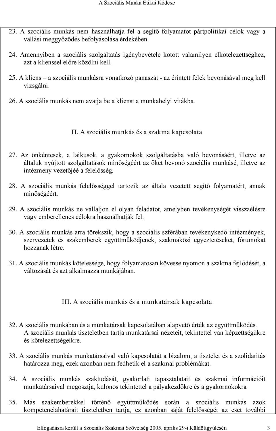 A kliens a szociális munkásra vonatkozó panaszát - az érintett felek bevonásával meg kell vizsgálni. 26. A szociális munkás nem avatja be a klienst a munkahelyi vitákba. II.