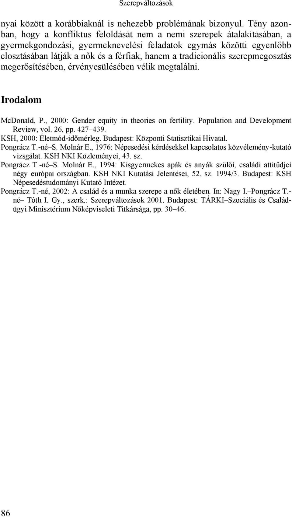 tradicionális szerepmegosztás megerősítésében, érvényesülésében vélik megtalálni. Irodalom McDonald, P., 2000: Gender equity in theories on fertility. Population and Development Review, vol. 26, pp.