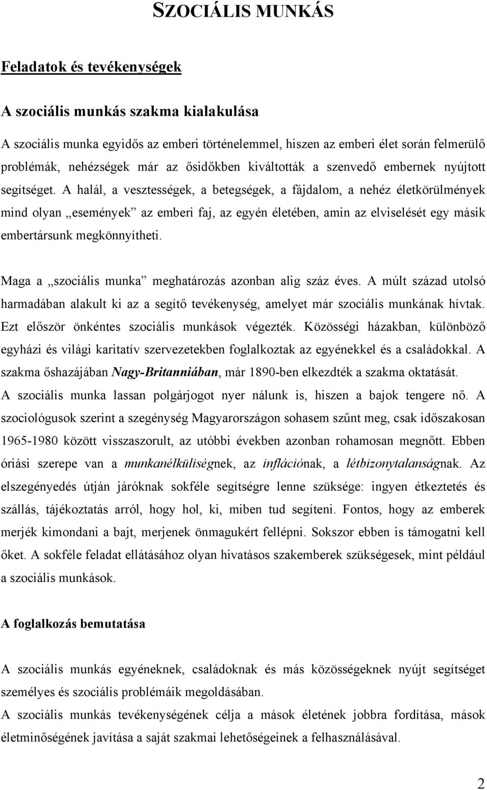 A halál, a vesztességek, a betegségek, a fájdalom, a nehéz életkörülmények mind olyan események az emberi faj, az egyén életében, amin az elviselését egy másik embertársunk megkönnyítheti.