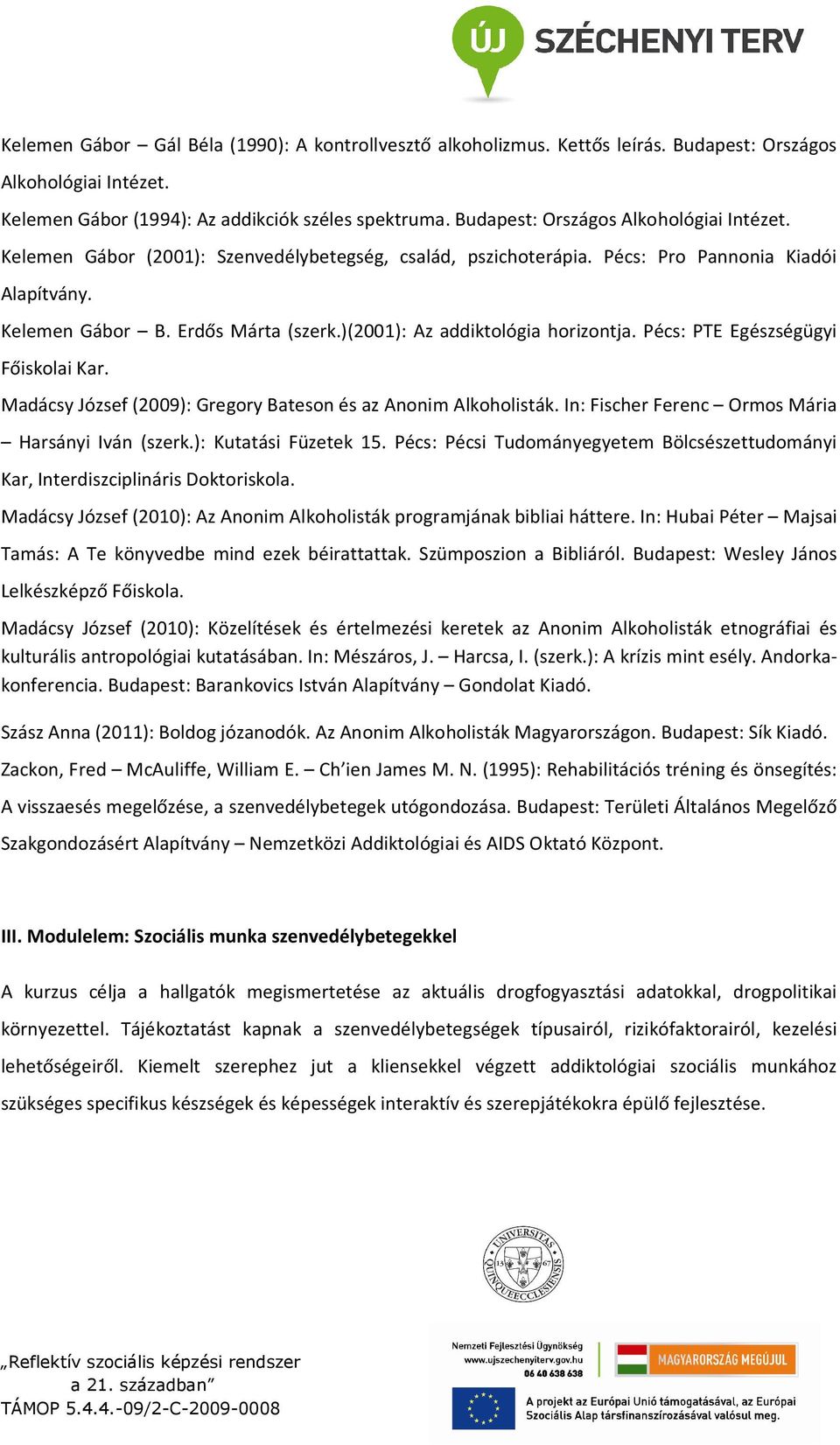 )(2001): Az addiktológia horizontja. Pécs: PTE Egészségügyi Főiskolai Kar. Madácsy József (2009): Gregory Bateson és az Anonim Alkoholisták. In: Fischer Ferenc Ormos Mária Harsányi Iván (szerk.