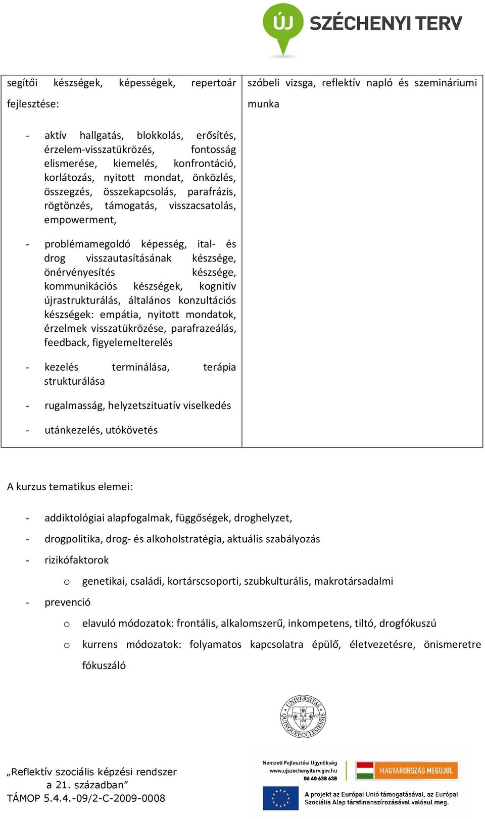 visszautasításának készsége, önérvényesítés készsége, kommunikációs készségek, kognitív újrastrukturálás, általános konzultációs készségek: empátia, nyitott mondatok, érzelmek visszatükrözése,