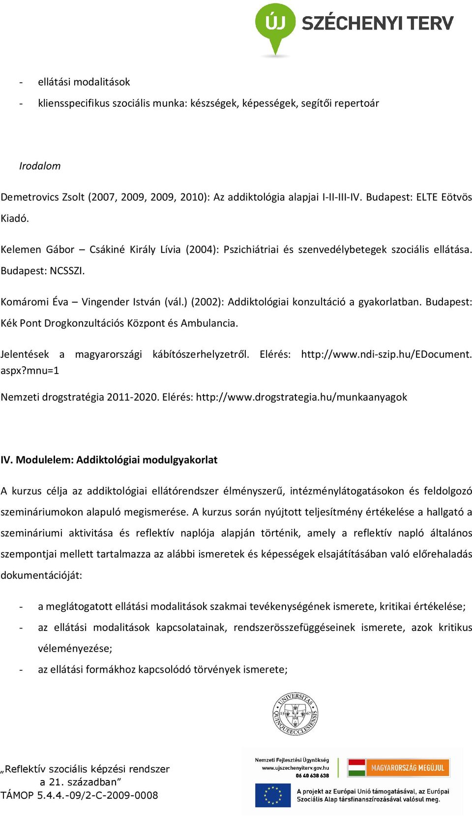 ) (2002): Addiktológiai konzultáció a gyakorlatban. Budapest: Kék Pont Drogkonzultációs Központ és Ambulancia. Jelentések a magyarországi kábítószerhelyzetről. Elérés: http://www.ndi-szip.