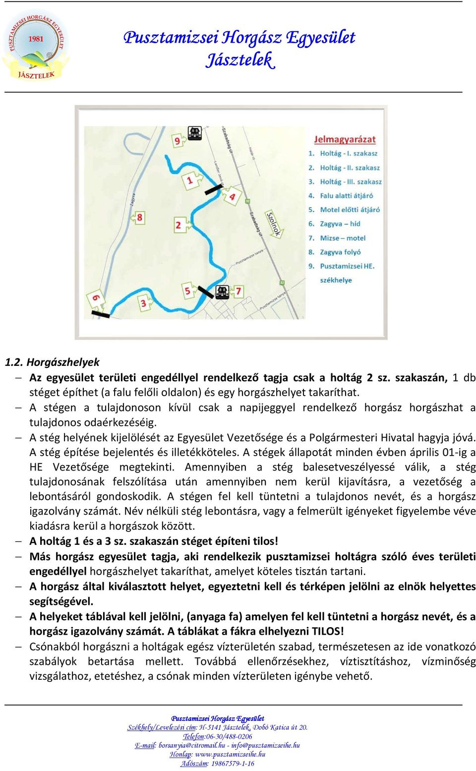 A stég építése bejelentés és illetékköteles. A stégek állapotát minden évben április 01-ig a HE Vezetősége megtekinti.