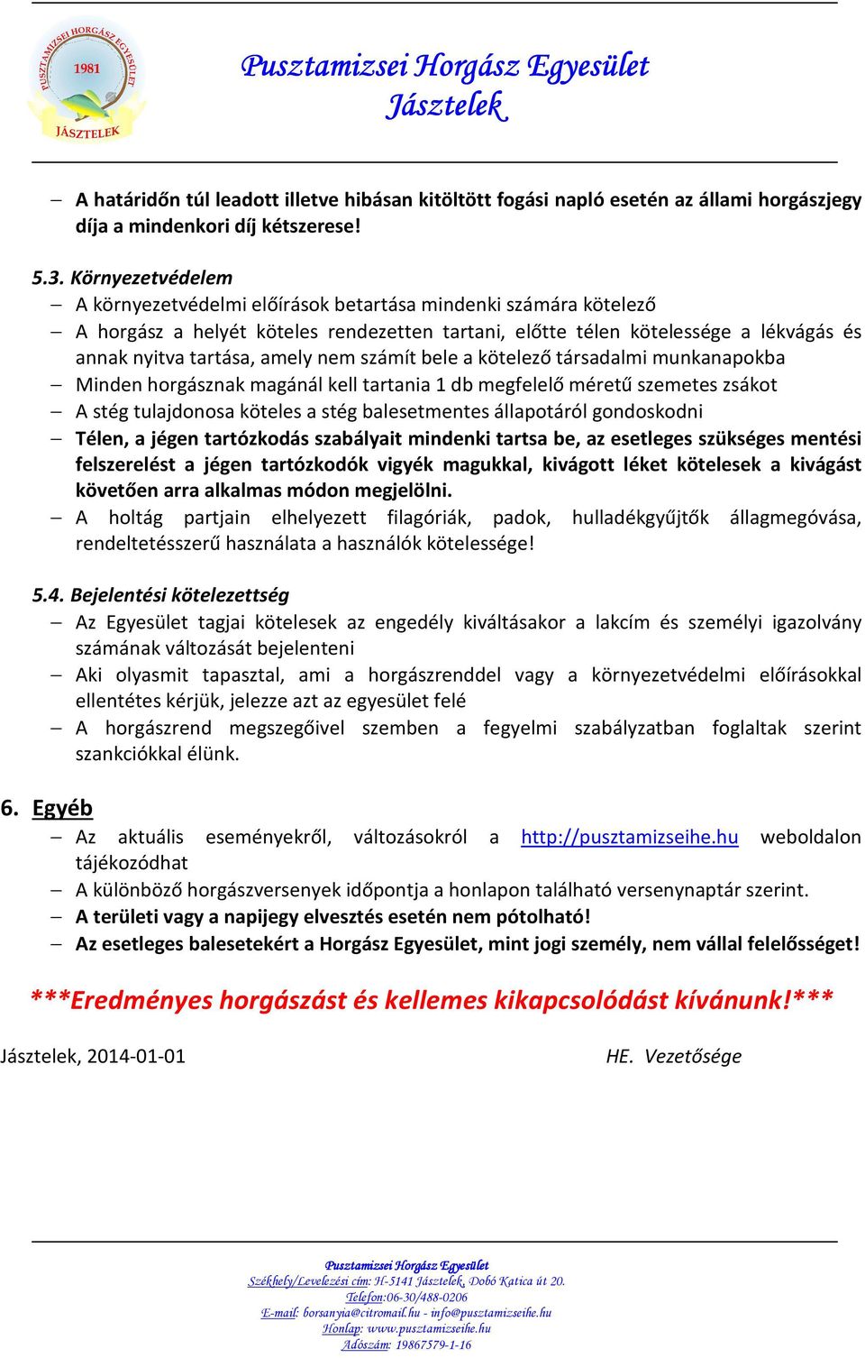 nem számít bele a kötelező társadalmi munkanapokba Minden horgásznak magánál kell tartania 1 db megfelelő méretű szemetes zsákot A stég tulajdonosa köteles a stég balesetmentes állapotáról