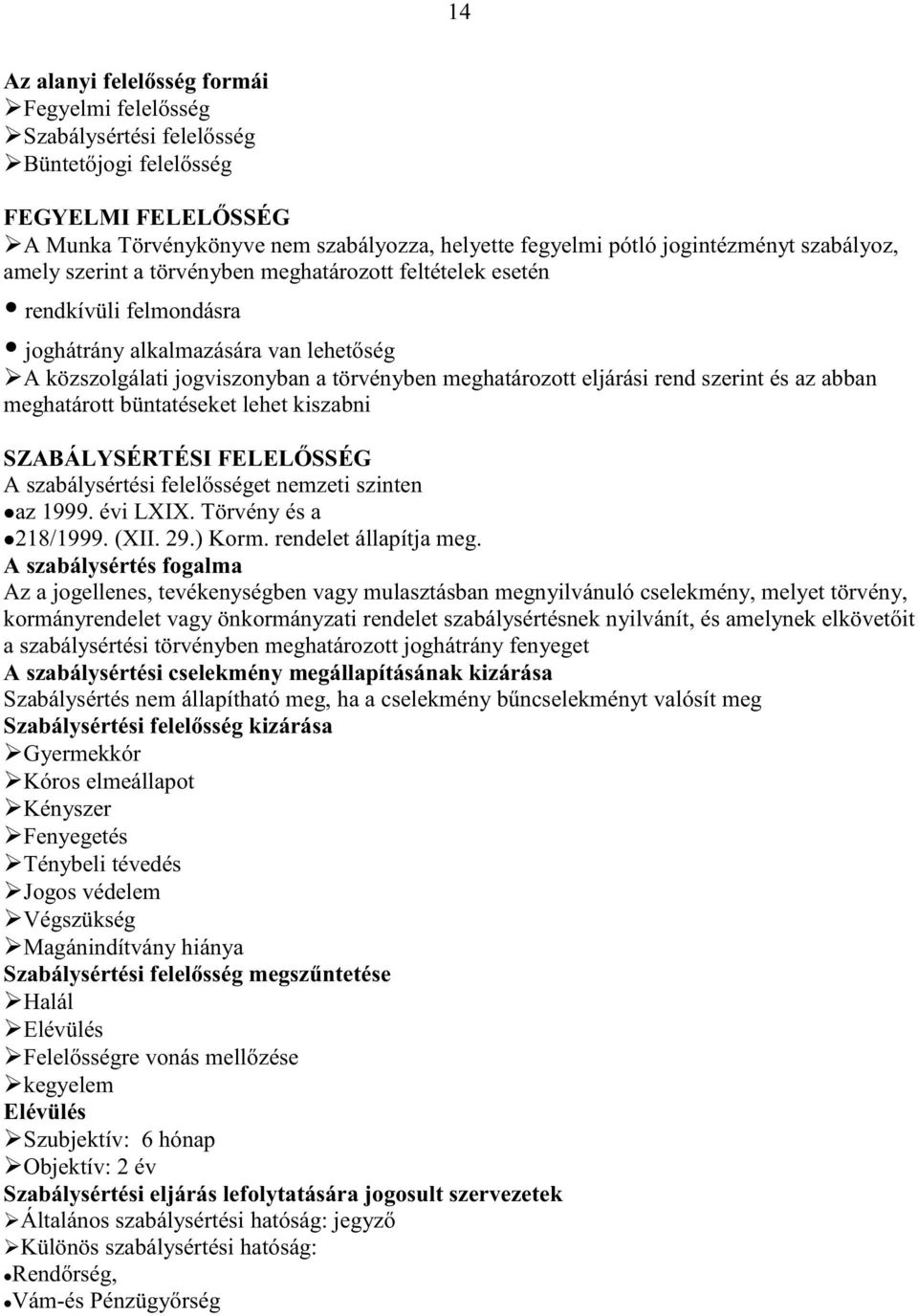 rend szerint és az abban meghatárott büntatéseket lehet kiszabni SZABÁLYSÉRTÉSI FELEL SSÉG A szabálysértési felel sséget nemzeti szinten az 1999. évi LXIX. Törvény és a 218/1999. (XII. 29.) Korm.