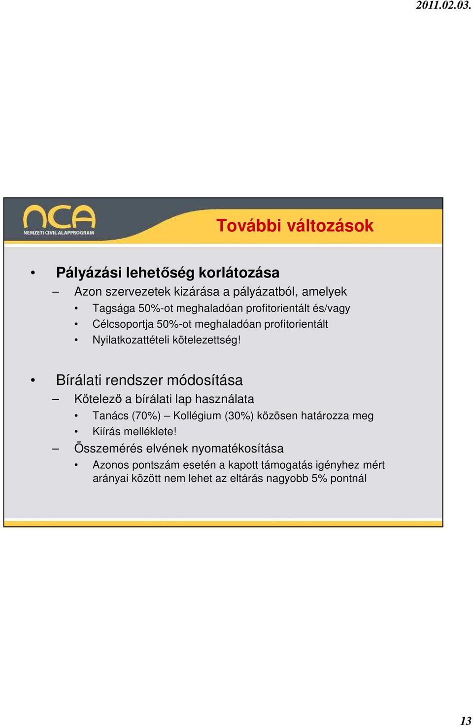 Bírálati rendszer módosítása Kötelezı a bírálati lap használata Tanács (70%) Kollégium (30%) közösen határozza meg Kiírás